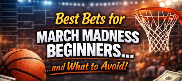 Best Bets for March Madness Beginners (And What to Avoid)