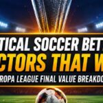 Critical Soccer Betting Factors: Smarter Picks, Europa League Value, and Better Odds Analysis