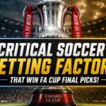 Critical Soccer Betting Factors for FA Cup Final Picks