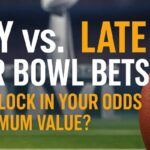 Early vs. Late Super Bowl Bets — When to Lock In Your Odds for Maximum Value