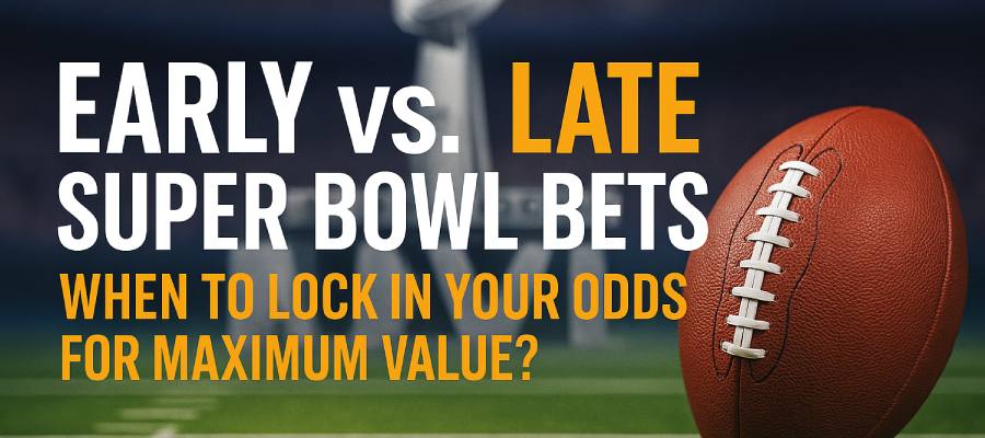 Early vs. Late Super Bowl Bets — When to Lock In Your Odds for Maximum Value
