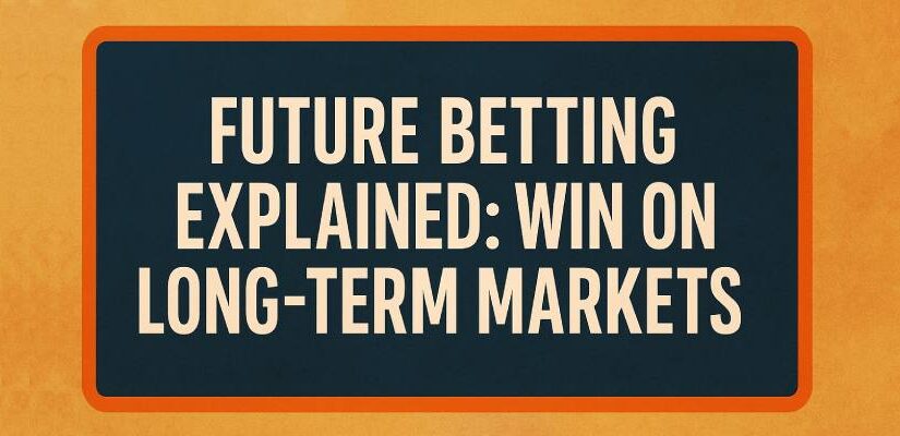 Future Betting Explained: How to Profit from Long-Term Sports Markets