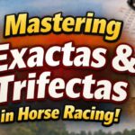 How to Bet Exactas and Trifectas in Horse Racing