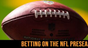 Pros and Cons of Betting NFL Preseason Games