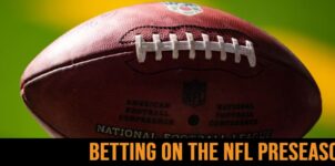 Pros and Cons of Betting NFL Preseason Games