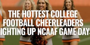 The Hottest College Football Cheerleaders | NCAAF Game Day Energy & Spirit