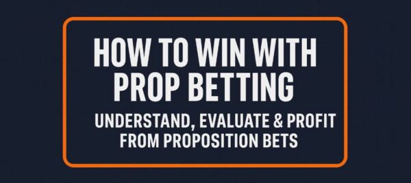 Prop Betting Guide: How to Understand, Evaluate & Profit From Proposition Bets