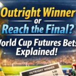 World Cup Futures Bets Explained: Outright Winner vs To Reach the Final